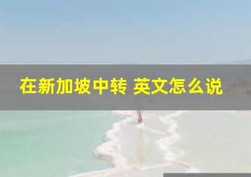 在新加坡中转 英文怎么说